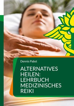 Alternatives Heilen: Lehrbuch medizinisches Reiki Alternatives Heilen: Lehrbuch medizinisches Reiki