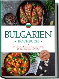 Cover Bulgarien Kochbuch: Die leckersten Rezepte der bulgarischen Küche für jeden Geschmack und Anlass - inkl. Brotrezepten, Fingerfood, Dips & Getränken