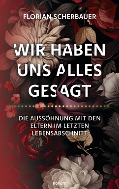 Wir haben uns alles gesagt – Die Aussöhnung mit den Eltern im letzten Lebensabschnitt (eBook, ePUB) - Scherbauer, Florian