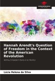 Hannah Arendt's Question of Freedom in the Context of the American Revolution Hannah Arendt's Question of Freedom in the Context of the American Revolution