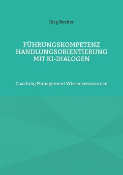 Führungskompetenz Handlungsorientierung mit KI-Dialogen - Becker, Jörg