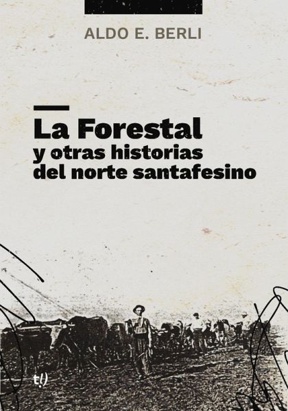 La Forestal y otras historias del norte santafesino (eBook, ePUB) La Forestal y otras historias del norte santafesino (eBook, ePUB)