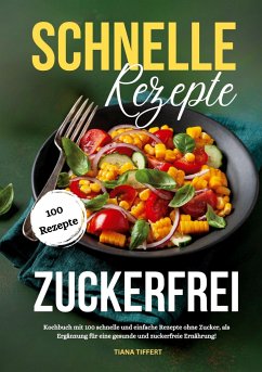 Schnelle Rezepte zuckerfrei - Tiffert, Tiana