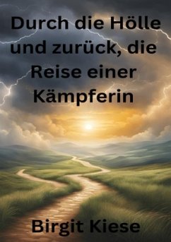 Durch die Hölle und zurück, die Reise einer Kämpferin - Kiese, Birgit