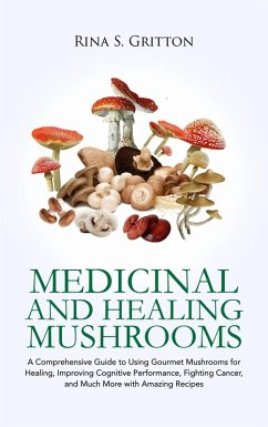 Medicinal and Healing Mushrooms (eBook, ePUB) - Gritton, Rina S. Medicinal and Healing Mushrooms (eBook, ePUB) - Gritton, Rina S.