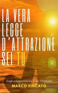 La vera Legge d'Attrazione sei TU (eBook, ePUB) - Fincato, Marco