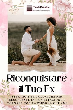 Riconquistare il Tuo Ex (eBook, ePUB) - Creativi, Testi