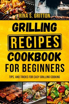 Grilling Recipes Cookbook for Beginners (eBook, ePUB) - Gritton, Rina S.