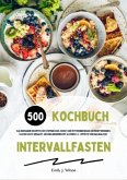 Intervallfasten Kochbuch: 500 kalorienarme Rezepte zum Stoffwechsel-Boost und Fettverbrennung (Intermittierendes Fasten