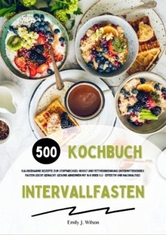 Intervallfasten Kochbuch: 500 kalorienarme Rezepte zum Stoffwechsel-Boost und Fettverbrennung (Intermittierendes Fasten - Wilson, Emily J.