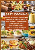 EASY COOKING: Über 300 Schnelle und Leckere Rezepte für Anfänger, Teenager, Studenten und Berufstätige-Schritt für Schritt zum Kochprofi!