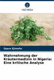 Wahrnehmung der Kräutermedizin in Nigeria: Eine kritische Analyse Wahrnehmung der Kräutermedizin in Nigeria: Eine kritische Analyse