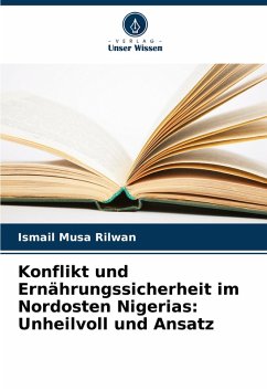 Konflikt und Ernährungssicherheit im Nordosten Nigerias: Unheilvoll und Ansatz - Rilwan, Ismail Musa