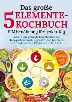 Das große 5-Elemente-Kochbuch - TCM Ernährung für jeden Tag - Ackermann, Lisa