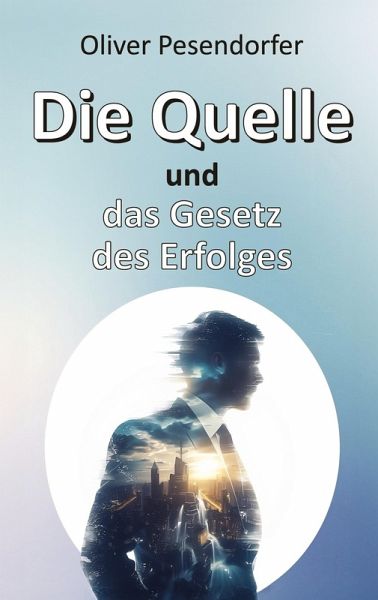 Die Quelle und das Gesetz des Erfolges Die Quelle und das Gesetz des Erfolges