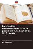 La situation herméneutique dans la poésie de T. S. Eliot et de W. B. Yeats