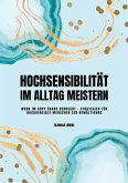 Hochsensibilität im Alltag meistern: Wenn im Kopf Chaos herrscht - Strategien für hochsensible Menschen zur Bewältigung Hochsensibilität im Alltag meistern: Wenn im Kopf Chaos herrscht - Strategien für hochsensible Menschen zur Bewältigung