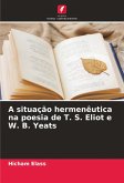 A situação hermenêutica na poesia de T. S. Eliot e W. B. Yeats