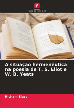 A situação hermenêutica na poesia de T. S. Eliot e W. B. Yeats - Elass, Hicham