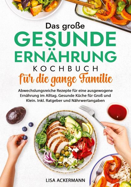 Das große Gesunde Ernährung Kochbuch für die ganze Familie Das große Gesunde Ernährung Kochbuch für die ganze Familie