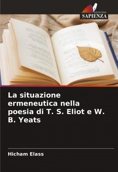 La situazione ermeneutica nella poesia di T. S. Eliot e W. B. Yeats - Elass, Hicham