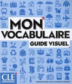Mon vocabulaire - Guide visuel - Niveaux A1/B2 - Racine, Romain; Schenker, Jean-Charles
