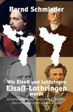Wie Elsaß und Lothringen Elsaß-Lothringen wurde - Schmieder, Bernd Wie Elsaß und Lothringen Elsaß-Lothringen wurde - Schmieder, Bernd