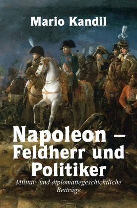 Napoleon - Feldherr und Politiker