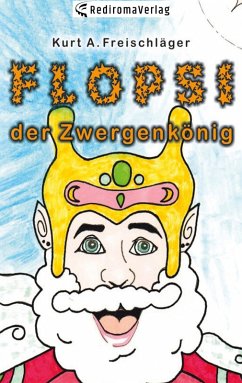 Flopsi der Zwergenkönig - Freischläger, Kurt A.