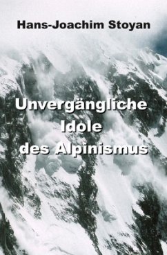 Unvergängliche Idole des Alpinismus - Stoyan, Hans-Joachim