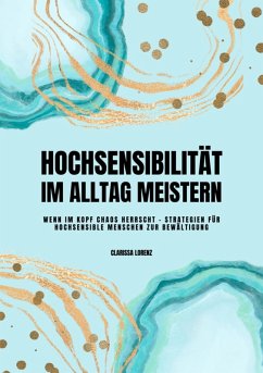 Hochsensibilität im Alltag meistern: Wenn im Kopf Chaos herrscht - Strategien für hochsensible Menschen zur Bewältigung (eBook, ePUB) - Lorenz, Clarissa