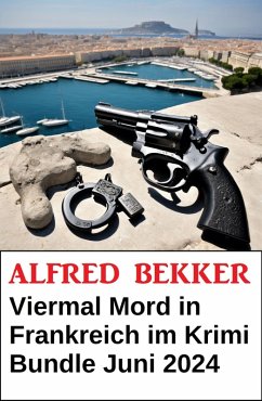 Viermal Mord in Frankreich im Krimi Bundle Juni 2024 (eBook, ePUB) - Bekker, Alfred