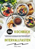 Intervallfasten Kochbuch: 500 kalorienarme Rezepte zum Stoffwechsel-Boost und Fettverbrennung (Intermittierendes Fasten leicht gemacht: Gesund Abnehmen mit 16:8 oder 5:2 - effektiv und nachhaltig!) (eBook, ePUB)