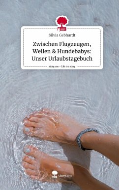 Zwischen Flugzeugen, Wellen & Hundebabys: Unser Urlaubstagebuch. Life is a Story - story.one - Gebhardt, Silvia