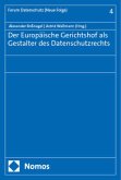 Der Europäische Gerichtshof als Gestalter des Datenschutzrechts Der Europäische Gerichtshof als Gestalter des Datenschutzrechts