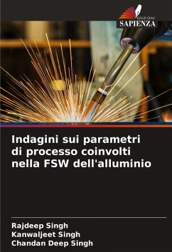 Indagini sui parametri di processo coinvolti nella FSW dell'alluminio - Singh, Rajdeep;Singh, Kanwaljeet;Singh, Chandan Deep