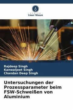 Untersuchungen der Prozessparameter beim FSW-Schweißen von Aluminium - Singh, Rajdeep;Singh, Kanwaljeet;Singh, Chandan Deep