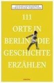 111 Orte in Berlin die Geschichte erzählen