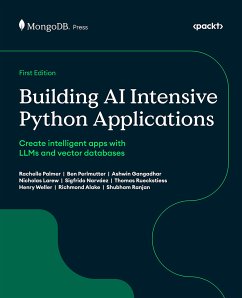 Building AI Intensive Python Applications (eBook, ePUB) - Palmer, Rachelle; Perlmutter, Ben; Gangadhar, Ashwin; Larew, Nicholas; Narváez, Sigfrido; Rueckstiess, Thomas; Weller, Henry; Alake, Richmond; Ranjan, Shubham