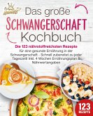 Schwangerschaft Kochbuch: Die 123 nährstoffreichsten Rezepte für eine gesunde Ernährung in der Schwangerschaft - Schnell zubereitet zu jeder Tageszeit! Inkl. 4 Wochen Ernährungsplan & Nährwertangaben (eBook, ePUB)