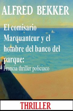 El comisario Marquanteur y el hombre del banco del parque: Francia thriller policiaco (eBook, ePUB) - Bekker, Alfred