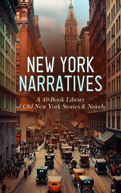 Cover New York Narratives: A 40-Book Library of Old New York Stories & Novels (eBook, ePUB)