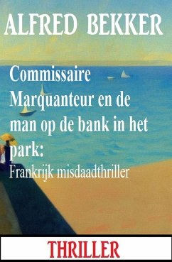 Commissaire Marquanteur en de man op de bank in het park: Frankrijk misdaadthriller (eBook, ePUB) - Bekker, Alfred