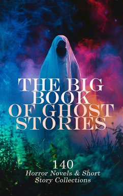 The Big Book of Ghost Stories: 140 Horror Novels & Short Story Collections (eBook, ePUB) - MacDonald, George; Brown, Charles Brockden; James, Henry; Walpole, Horace; Marryat, Frederick; Irving, Washington; Lovecraft, H. P.; Alcott, Louisa May; Dickens, Charles; Allen, Grant; Reid, Mayne; Crawford, Francis Marion; Wilde, Oscar; Brontë, Emily; Schiller, Friedrich; Stevenson, Robert Louis; Leroux, Gaston; Blackwood, Algernon; Hodgson, William Hope; Radcliffe, Ann Ward; James, G. P. R.; Fanu, Joseph Sheridan Le; Linnell, Gertrude; Linskill, William Thomas; Hearn, Lafcadio; Sand, George; 