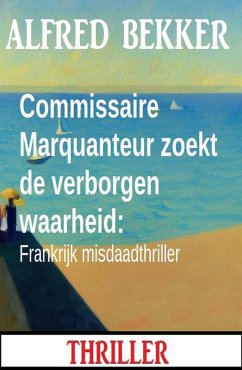 Cover Commissaire Marquanteur zoekt de verborgen waarheid: Frankrijk misdaadthriller (eBook, ePUB)