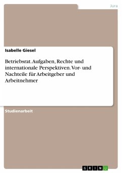 Betriebsrat. Aufgaben, Rechte und internationale Perspektiven. Vor- und Nachteile für Arbeitgeber und Arbeitnehmer (eBook, PDF) Betriebsrat. Aufgaben, Rechte und internationale Perspektiven. Vor- und Nachteile für Arbeitgeber und Arbeitnehmer (eBook, PDF)