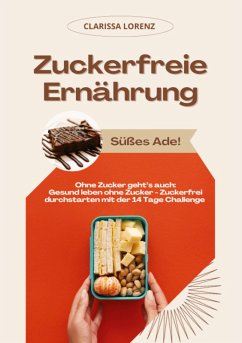 Cover Zuckerfreie Ernährung: Süßes Ade! (Ohne Zucker geht's auch: Gesund leben ohne Zucker - Zuckerfrei durchstarten mit der 14 Tage Challenge)