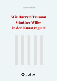 Wie Harry S Truman Günther Wilke in den Knast regiert - Schmidt, Akono