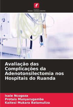 Avaliação das Complicações da Adenotonsilectomia nos Hospitais do Ruanda - Ncogoza, Isaie;Munyarugamba, Protais;Mukara Batamuliza, Kaitesi