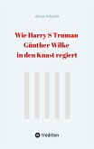 Wie Harry S Truman Günther Wilke in den Knast regiert